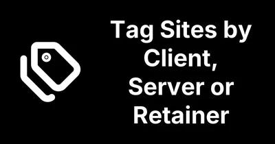 Tag Your Sites by Client, Server or Retainer