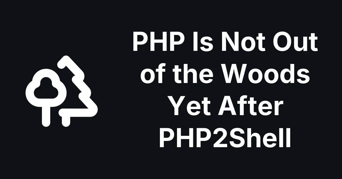 PHP Is Not Out of the Woods Yet After PHP2Shell