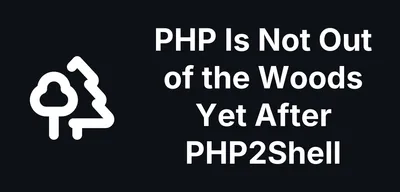 PHP Is Not Out of the Woods Yet After PHP2Shell