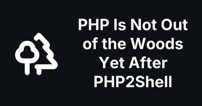 PHP Is Not Out of the Woods Yet After PHP2Shell
