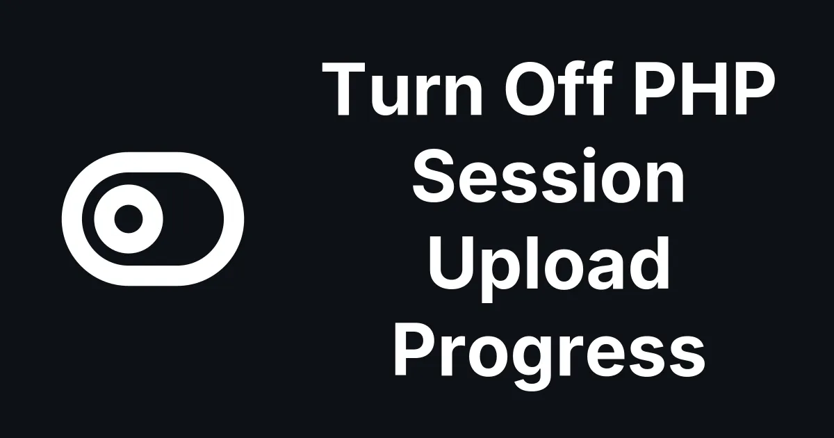 The PHP Project Advises Turning Off Session Upload Progress Until the Next Release