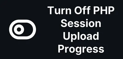 The PHP Project Advises Turning Off Session Upload Progress Until the Next Release