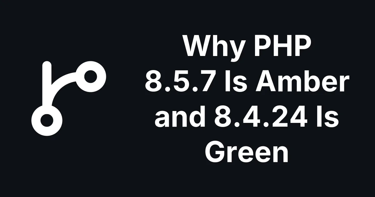Why PHP 8.5.7 Shows Amber When PHP 8.4.24 Shows Green