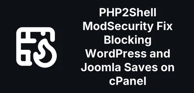 PHP2Shell ModSecurity Fix Blocking WordPress and Joomla Saves on cPanel