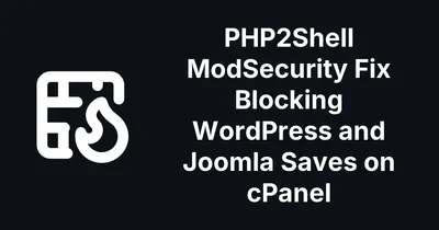 PHP2Shell ModSecurity Fix Blocking WordPress and Joomla Saves on cPanel