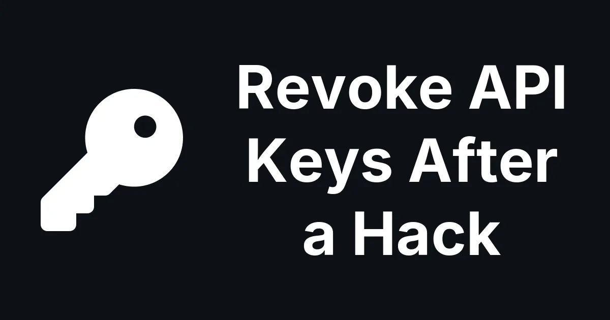 Revoke API Keys After a Hack