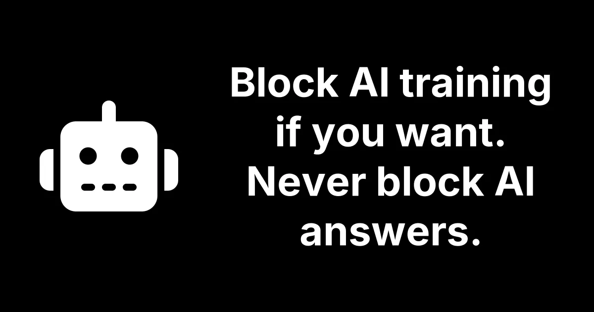 Block AI training if you want. Never block AI answers.