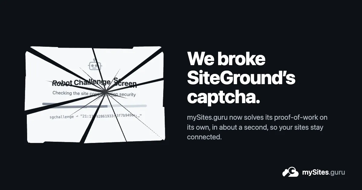 SiteGround's Robot Challenge Screen, with its sgchallenge string, shattered like broken glass, beside the words "We broke SiteGround's captcha. mySites.guru now solves its proof-of-work on its own, in about a second, so your sites stay connected."