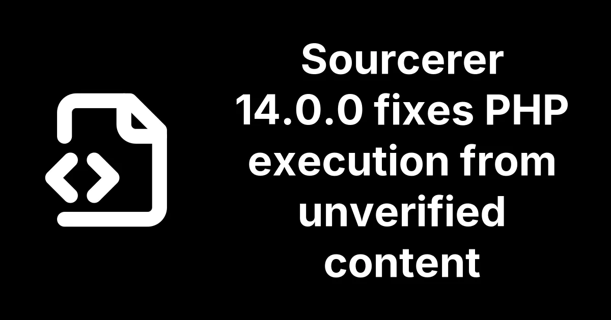 Sourcerer 14.0.0 fixes PHP execution from unverified content