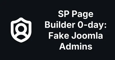SP Page Builder Zero Day Is Being Used to Plant Fake Joomla Admins