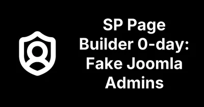 SP Page Builder Zero Day Is Being Used to Plant Fake Joomla Admins