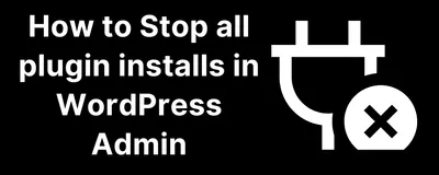 How to Stop Any Plugin Installs in WordPress Admin