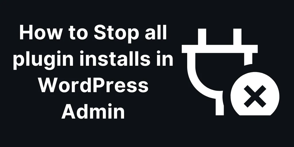 How to Stop Any Plugin Installs in WordPress Admin