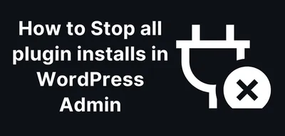 How to Stop Any Plugin Installs in WordPress Admin
