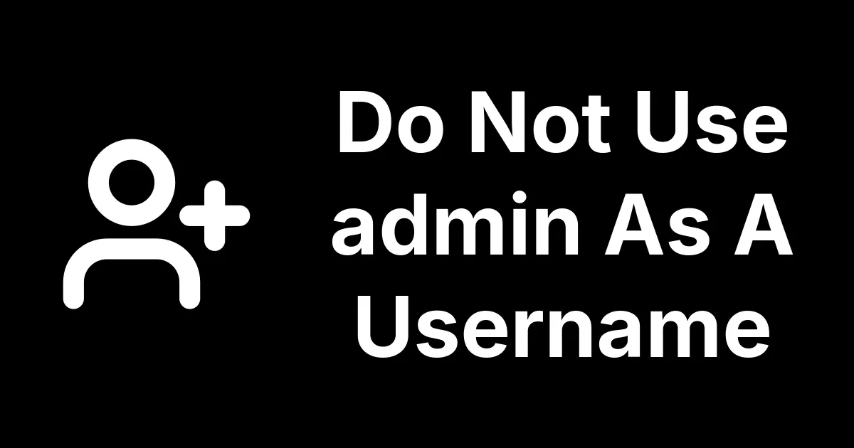 Do Not Use admin As A Super User Username