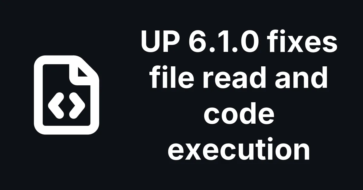 UP 6.1.0 fixes file read and code execution in the UP plugin for Joomla