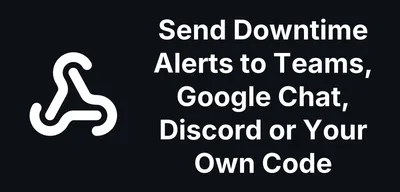 Send Downtime Alerts to Teams, Google Chat, Discord or Your Own Code