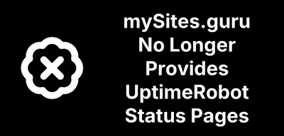 mySites.guru No Longer Provides UptimeRobot Status Pages