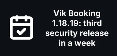 Vik Booking 1.18.19 is its third security release in a week, with fixes for Vik Rent Car and Vik Rent Items