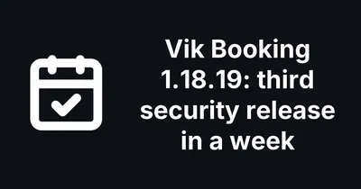 Vik Booking 1.18.19 is its third security release in a week, with fixes for Vik Rent Car and Vik Rent Items