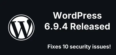 WordPress 6.9.2, 6.9.3, and 6.9.4: 10 Security Fixes, a Crash, and Incomplete Patches