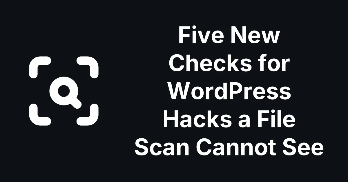 Five New Checks for WordPress Hacks a File Scan Cannot See