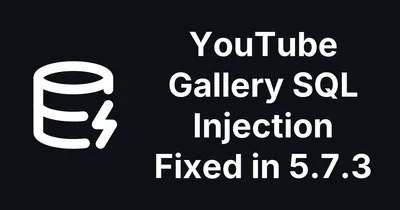 YouTube Gallery for Joomla: Unauthenticated SQL Injection Fixed in 5.7.3