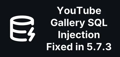 YouTube Gallery for Joomla: Unauthenticated SQL Injection Fixed in 5.7.3