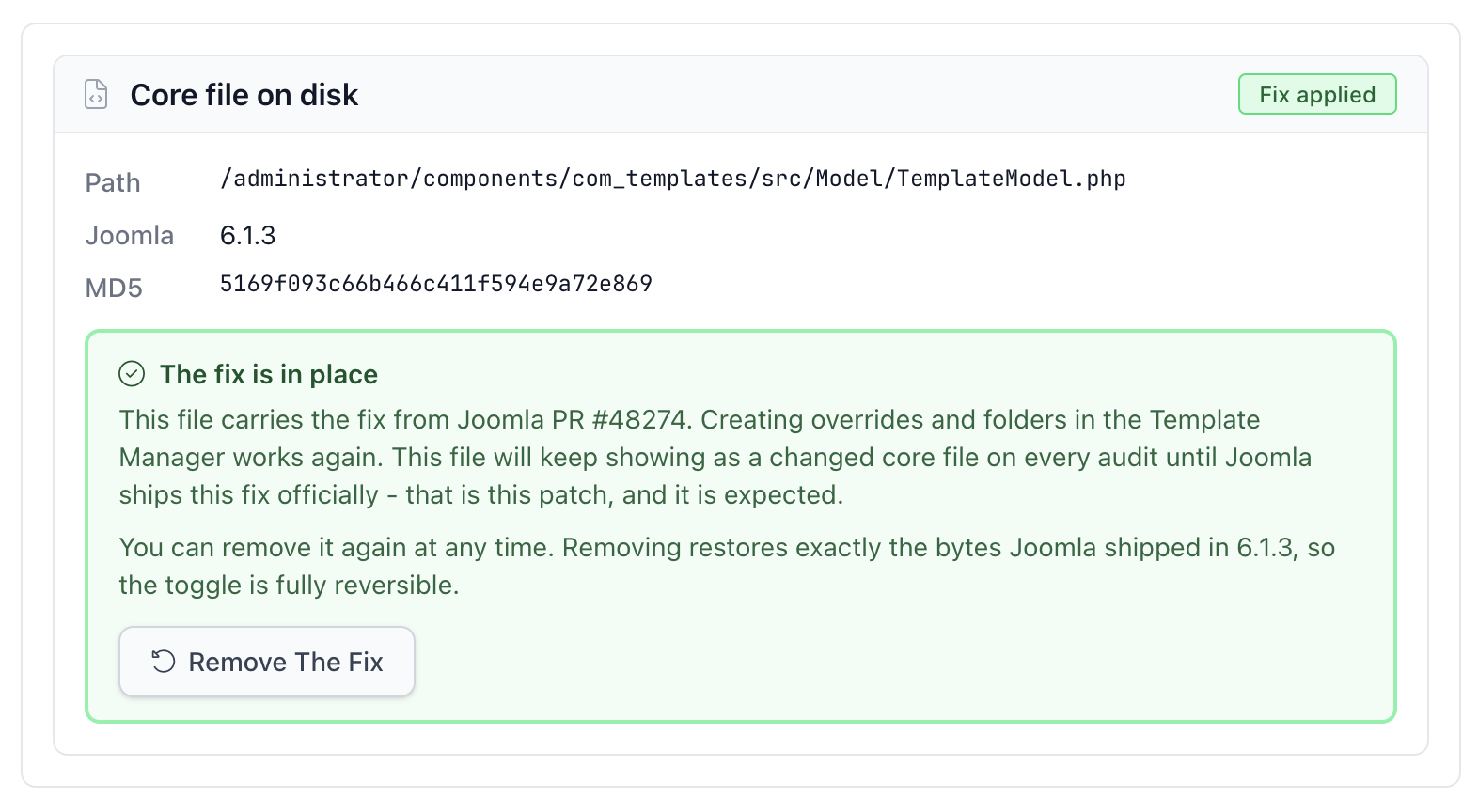The same tool after patching. A green Fix applied badge, Joomla 6.1.3, and MD5 5169f093c66b466c411f594e9a72e869. A green panel headed The fix is in place explains that the file carries the fix from Joomla PR 48274, that it will keep showing as a changed core file on every audit until Joomla ships the fix, and that it can be removed again at any time. A Remove The Fix button sits below.